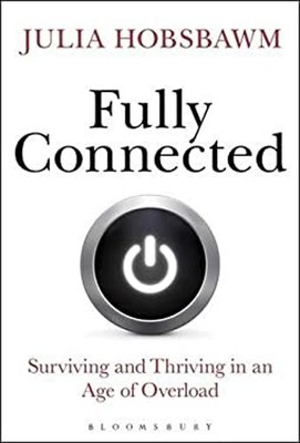 Fully Connected : Surviving and Thriving in an Age of Overload Ju