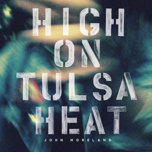 JOHN MORELAND - high on tulsa heat