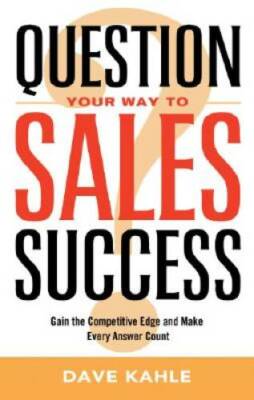 Question Your Way to Sales Success: Gain the Competitive Edge and Make Ev - GOOD
