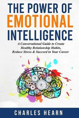 The Power of Emotional Intelligence: A Conversational Guide to Create Healthy Re