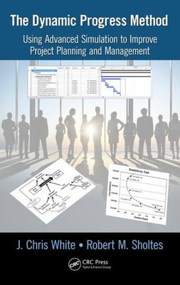 Dynamic Progress Method : Using Advanced Simulation to Improve Project Planni...