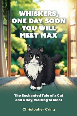Whiskers, One Day Soon You Will Meet Max: The Enchanted Tale of a Cat and a Boy,