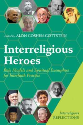 Interreligious Heroes: Role Models and Spiritual Exemplars for Interfaith: New