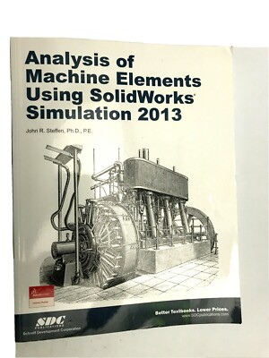 Analysis of Machine Elements Using SolidWorks Simulation 2013 by John Steffen 