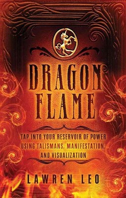 Dragonflame: Tap into Your Reservoir of Power Using Talismans, Manifestation, an