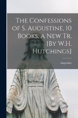 Augustine The Confessions of S. Augustine, 10 Books, a New Tr. [By (Taschenbuch)