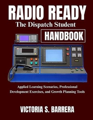 Radio Ready: The Dispatch Student Handbook: Applied Learning Scenarios, Professi