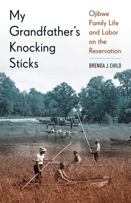My Grandfather's Knocking Sticks: Ojibwe Family Life and Labor...