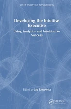 Developing The Intuitive Executive: Using Analytics And Intu...