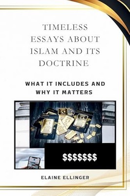 TIMELESS ESSAYS ABOUT ISLAM AND ITS..., Ellinger, Elain