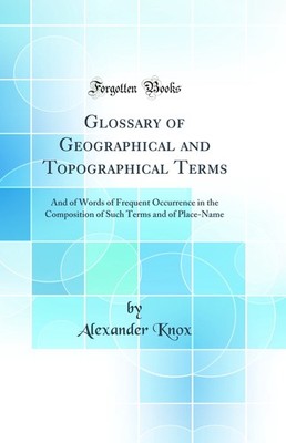 Glossary of Geographical and Topographical Terms (Classic Reprint)