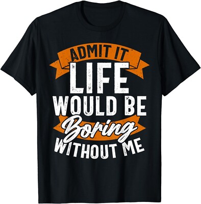 Sarcastic Saying, Life Boring Without Me, Funny Gift Unisex T-Shirt