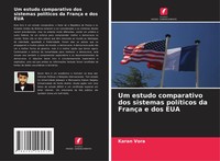 Karan Vora | Um Estudo Comparativo Dos Sistemas PolíTicos Da FrançA E Dos Eua
