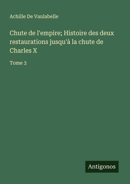 Chute De L'empire Histoire Des Deux Restaurations Jusqu'à La Chute De Charles X-image