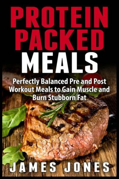 Protein Packed Meals: Perfectly Balanced Pre And Post Workout Meals To Gain...