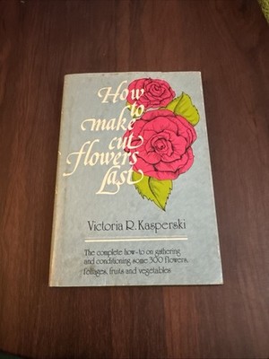 How to Make Cut Flowers Last [Hardcover] [1976] Victoria R