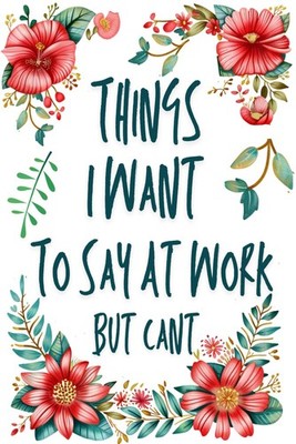 Office Gag Gifts : Things I Want To Say At Work But Cant: Humor Sarcastic Secret