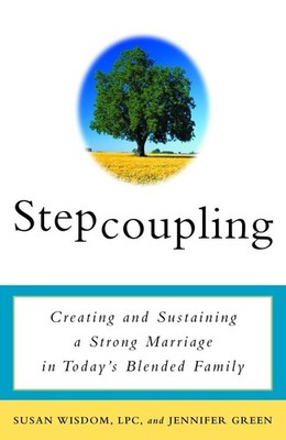 Stepcoupling: Creating and Sustaining a Strong Marriage in Today's Blended F...