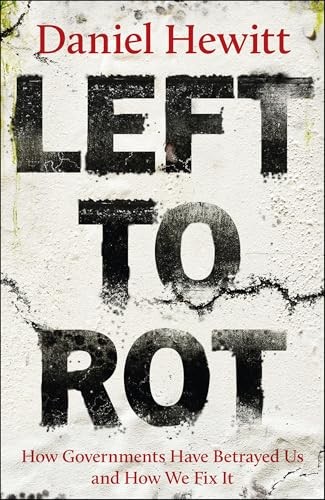 Left To Rot : How Governments Have Betrayed Us And How We Fix It Daniel (Investigations Editor For Itv News) Hewitt - Image 7