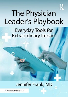 The Physician Leader's Playbook: Everyday Tools for Extraordinary Impact by Jenn