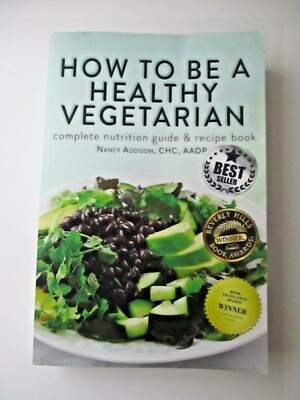 How to Be a Healthy Vegetarian: Complete Nutrition Guide & Recipe Book Addison