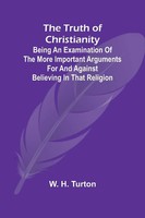 W. H. Turton | The Truth Of Christianity Being An Examination Of The More...