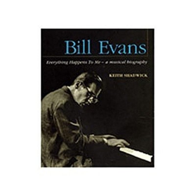 Bill Evans: Everything Happens to Me - a Musical ... by Keith Shadwick Paperback