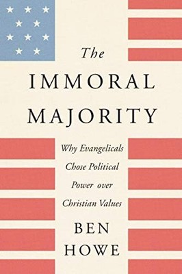 IMMORAL MAJORITY: Why Evangelicals Chose ..., Howe, Ben