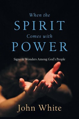 When the Spirit Comes with Power Signs and Wonders Among God's People John White