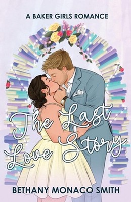 The Last Love Story by Bethany Monaco Smith Paperback Book