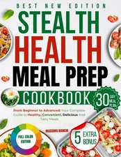 The Stealth Health Meal Prep Cookbook: From Beginner to Advanced: Your Compl...