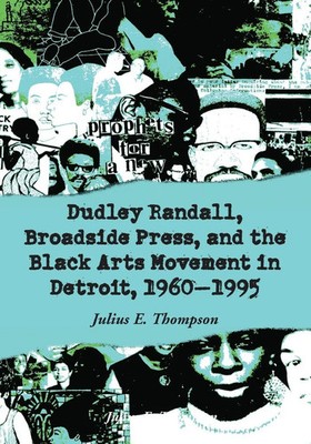Dudley Randall, Broadside Press, and the Black Arts Movement in Detroit,...