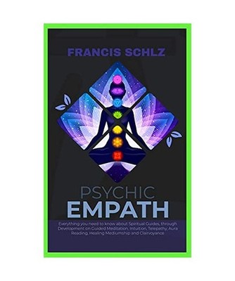 Psychic Empath: Everything you need to know about Spiritual Guides, through Deve