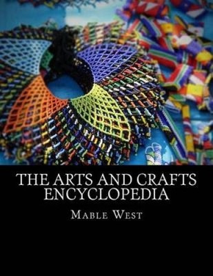 The Arts and Crafts Encyclopedia by Mable West [Paperback]