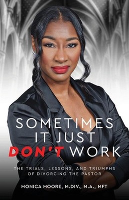 Sometimes It Just Don't Work: The Trials, Lessons, and Triumphs of Divorcing the