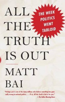 All the Truth Is Out: The Week Politics Went Tabloid - Paperback - GOOD