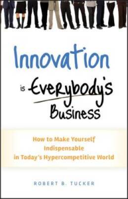 Innovation is Everybody's Business: How to Make Yourself Indispensab - VERY GOOD