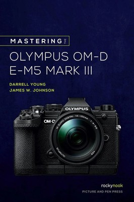 Darrell Young (u. a.) | Mastering the Olympus Om-D E-M5 Mark III | Taschenbuch