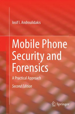 Mobile Phone Security and Forensics A Practical Approach Iosif I. Androulidakis