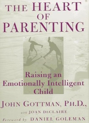 The Heart of Parenting: How to Raise an Emotionally Intelligent 