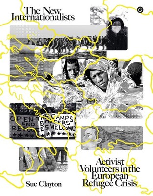 The New Internationalists: Activist Volunteers in the European Refugee Crisis, ,