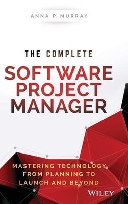 The Complete Software Project Manager: Mastering Technology from Planning to...