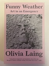 Funny Weather: Art in an Emergency by Olivia Laing