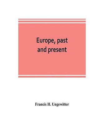 Europe, past and present: a comprehensive manual of European geography and histo