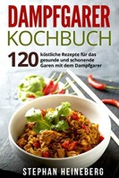 Dampfgarer Kochbuch 120 Rezepte FüR Gesundes Dampfgaren, Dampfgarrezepte