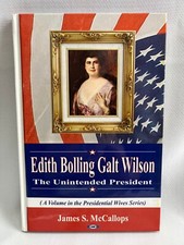 Edith Bolling Galt Wilson The Unintended President by James S McCallops 2003