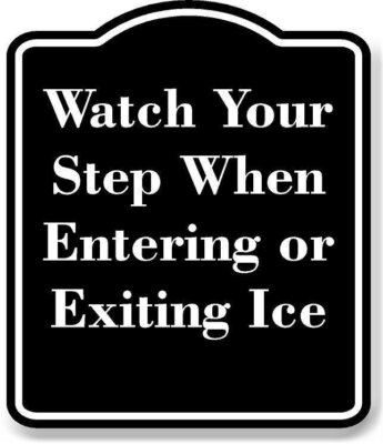 Watch Your Step When Entering or Exiting Ice BLACK Aluminum Composite Sign