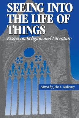 Seeing into the Life of Things: Essays on Religion and Literatur