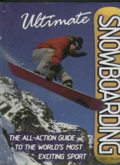 Ultimate Snowboarding: The All-Action Guide to the World's Most E ..1862000379