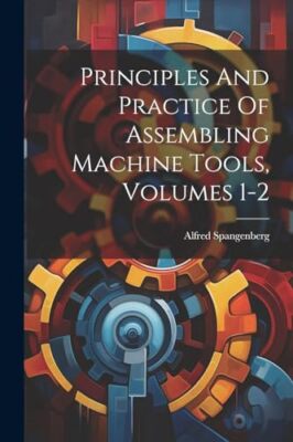 Spangenberg - Principles And Practice Of Assembling Machine Tools Vol - X555z